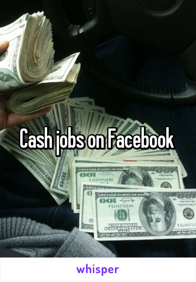 Cash jobs on Facebook 