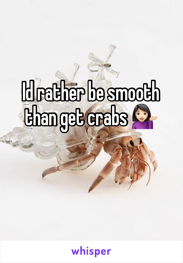 Id rather be smooth than get crabs 💁🏻