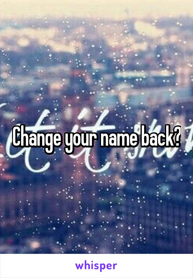 Change your name back?