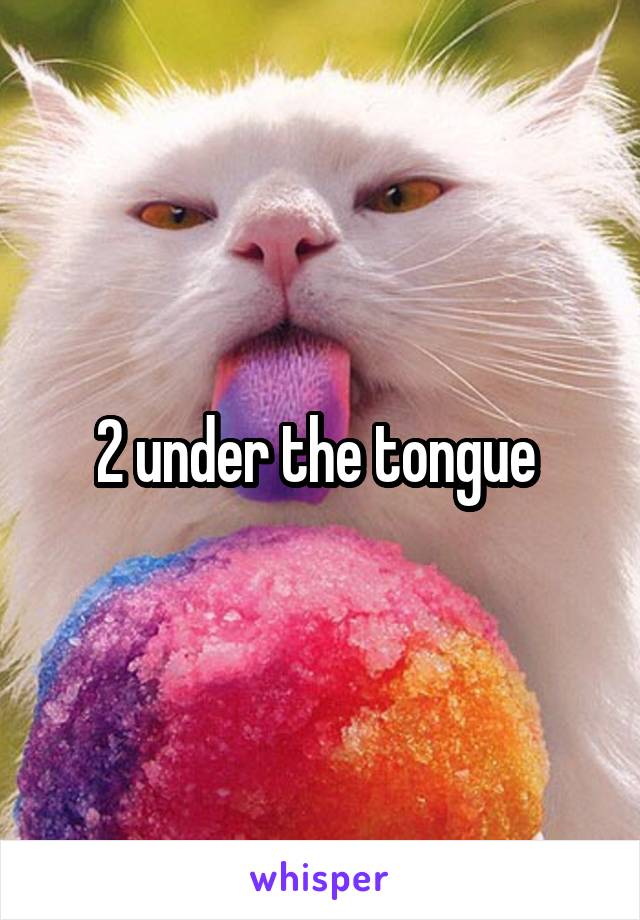 2 under the tongue 