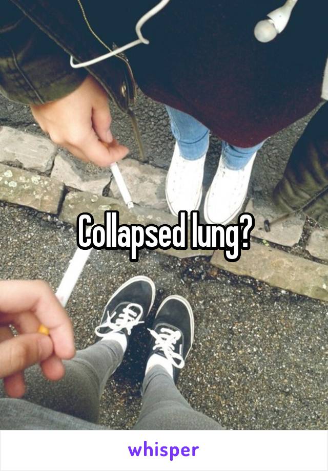 Collapsed lung?