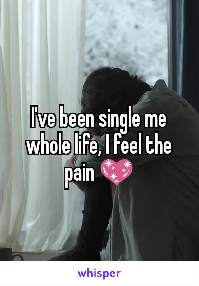 I've been single me whole life, I feel the pain 💖