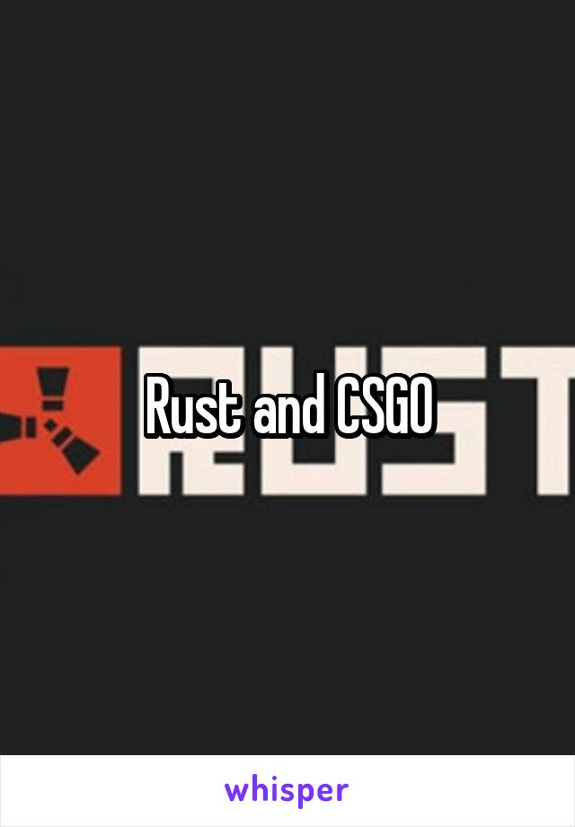 Rust and CSGO
