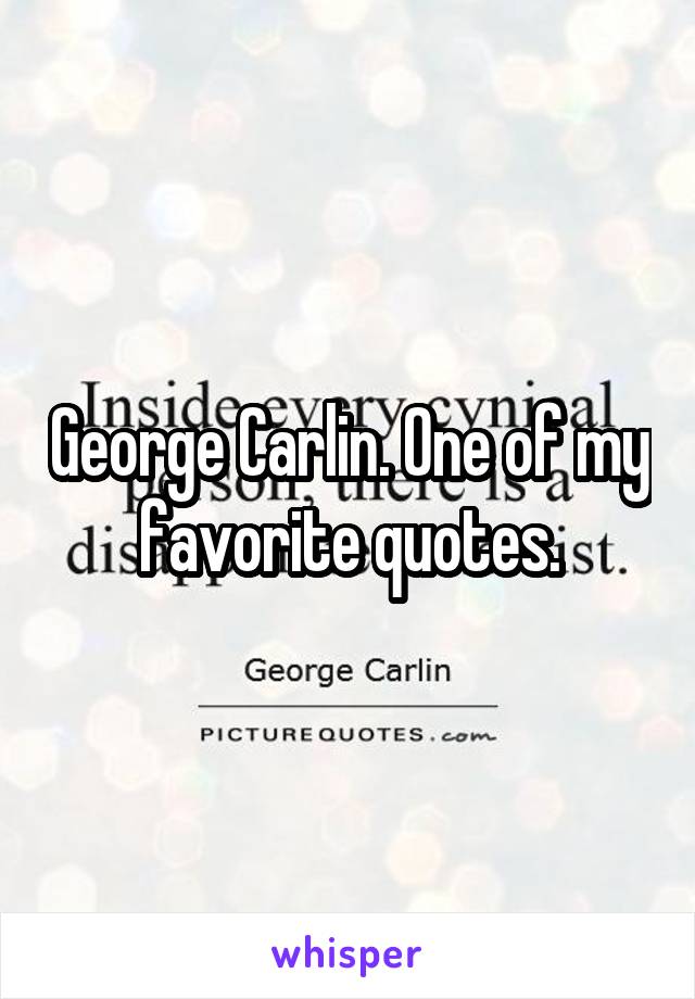 George Carlin. One of my favorite quotes.