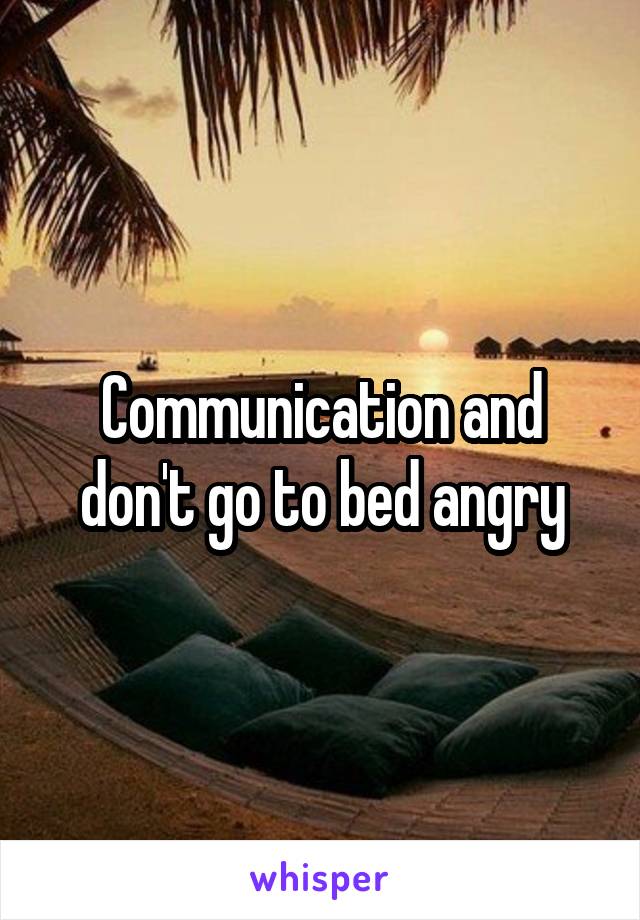 Communication and don't go to bed angry