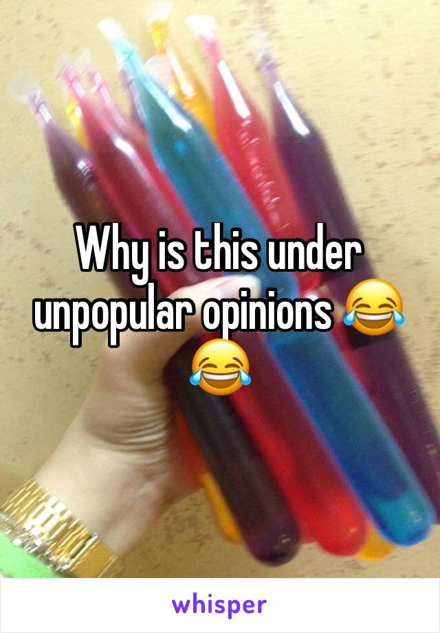 Why is this under unpopular opinions 😂😂