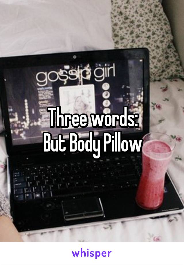 Three words:
But Body Pillow