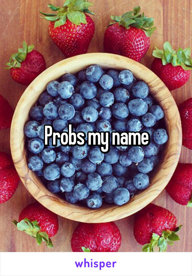 Probs my name