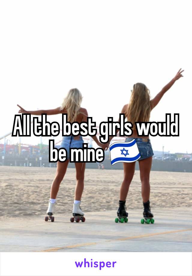 All the best girls would be mine 🇮🇱