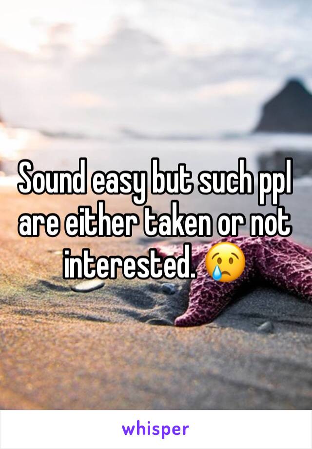Sound easy but such ppl are either taken or not interested. 😢