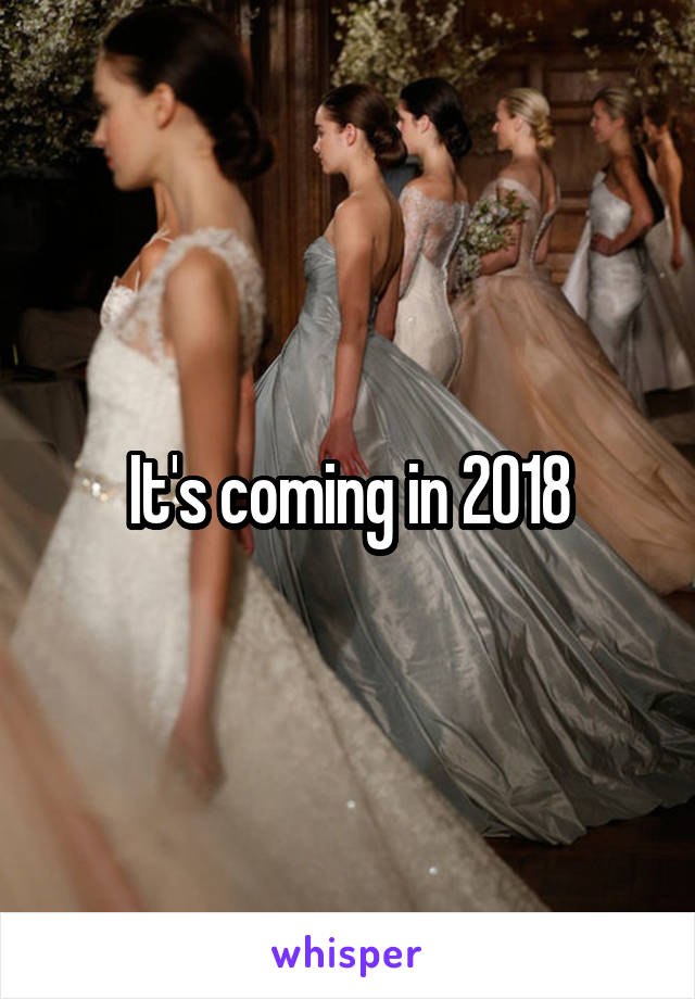 It's coming in 2018