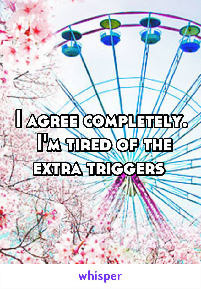 I agree completely.  I'm tired of the extra triggers 