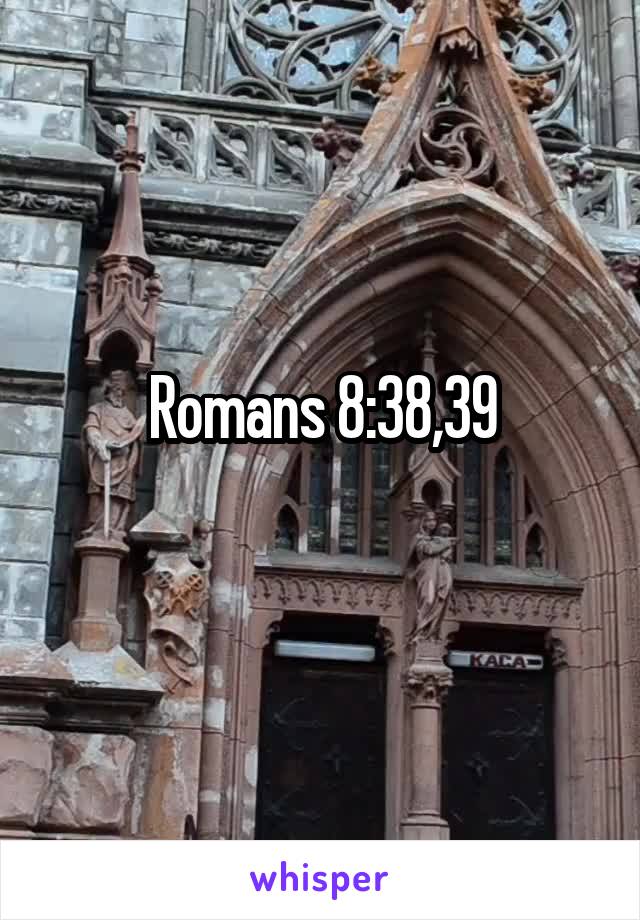 Romans 8:38,39
