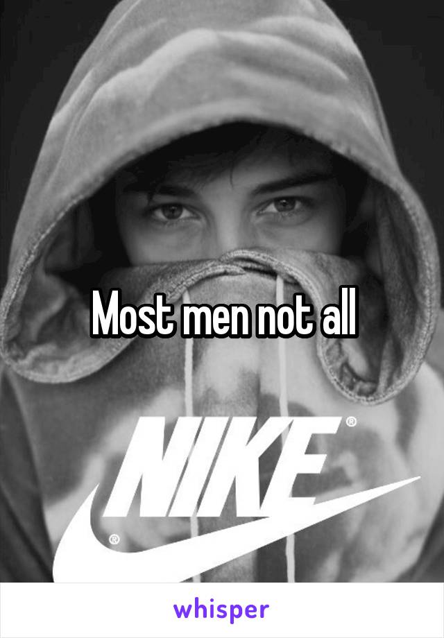Most men not all