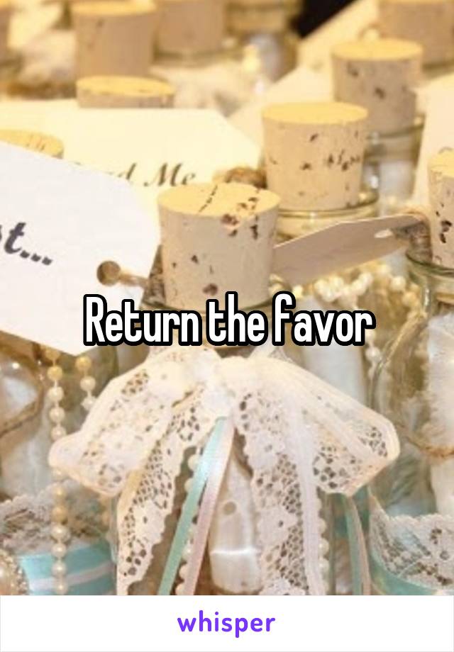 Return the favor