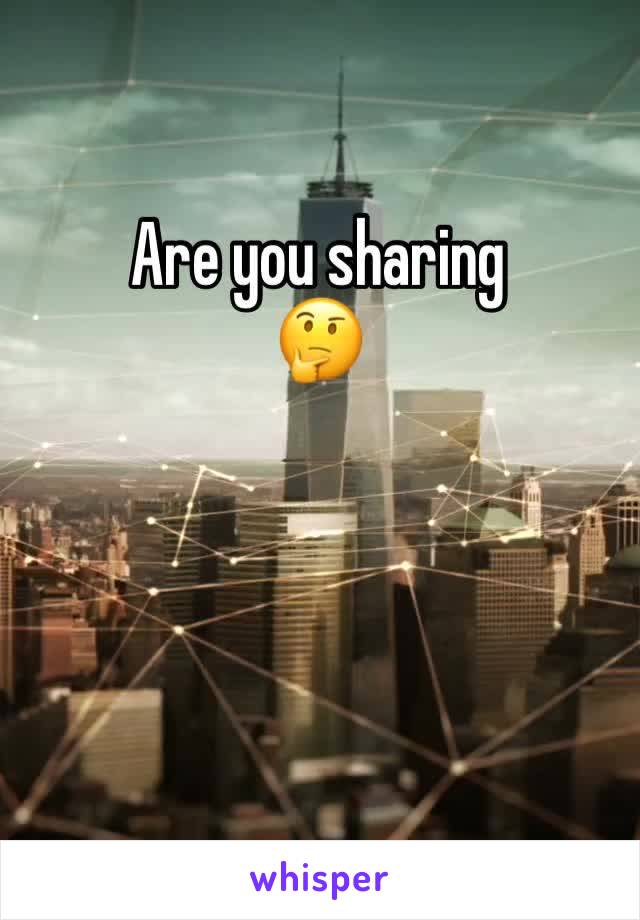 Are you sharing 
🤔