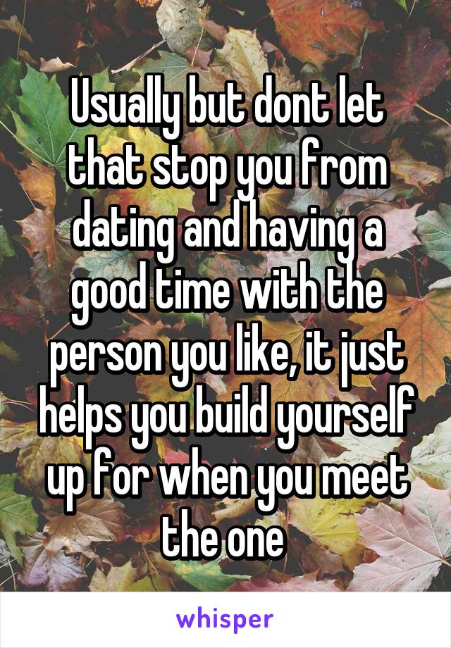 Usually but dont let that stop you from dating and having a good time with the person you like, it just helps you build yourself up for when you meet the one 