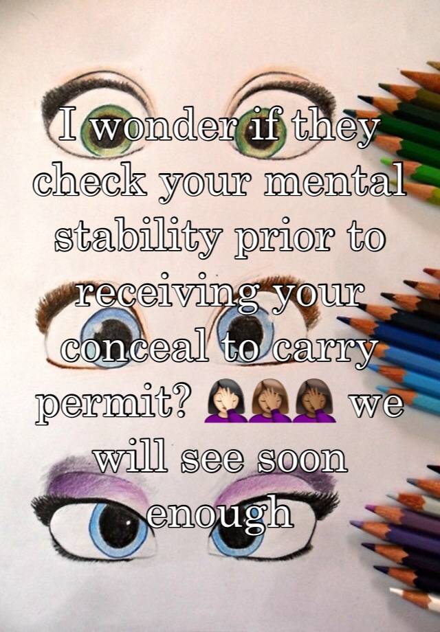 I wonder if they check your mental stability prior to receiving your conceal to carry permit? 🤦🏻‍♀️🤦🏽‍♀️🤦🏾‍♀️ we will see soon enough 