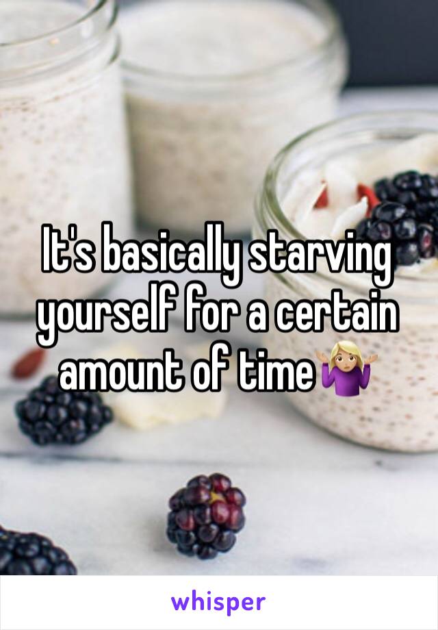 It's basically starving yourself for a certain amount of time🤷🏼‍♀️