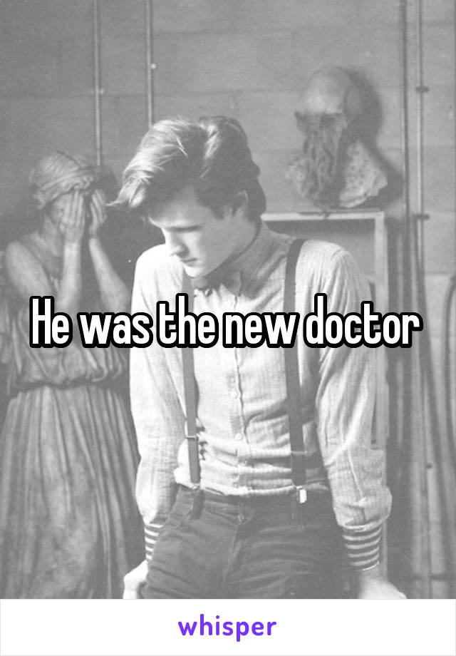 He was the new doctor 