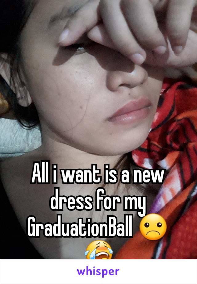All i want is a new dress for my GraduationBall ☹😭