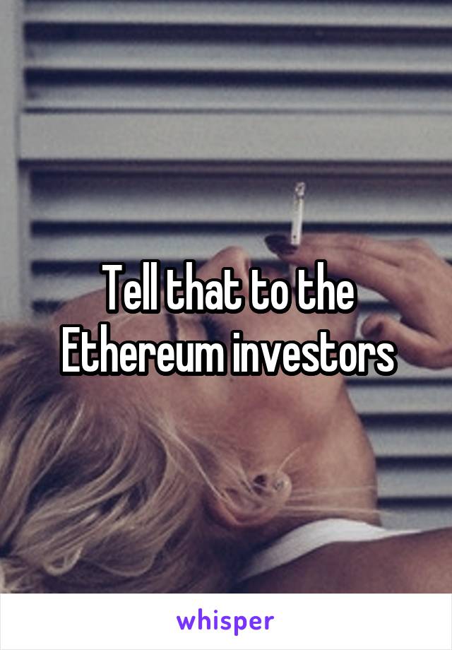 Tell that to the Ethereum investors