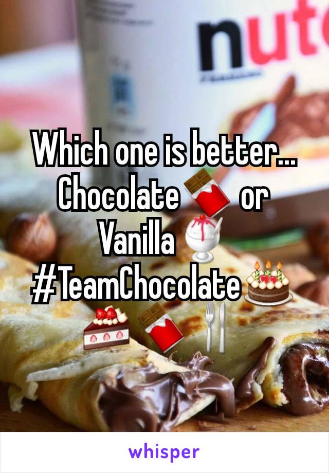 Which one is better... Chocolate🍫 or Vanilla🍧
#TeamChocolate🎂🍰🍫🍴 