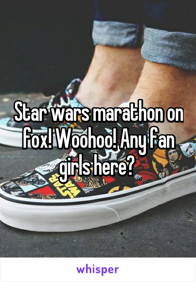 Star wars marathon on fox! Woohoo! Any fan girls here? 