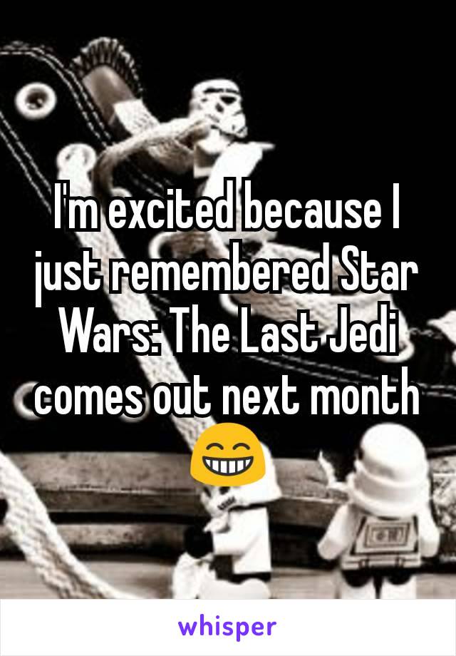 I'm excited because I just remembered Star Wars: The Last Jedi comes out next month 😁