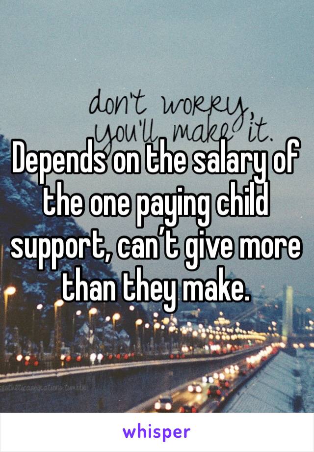 Depends on the salary of the one paying child support, can’t give more than they make. 