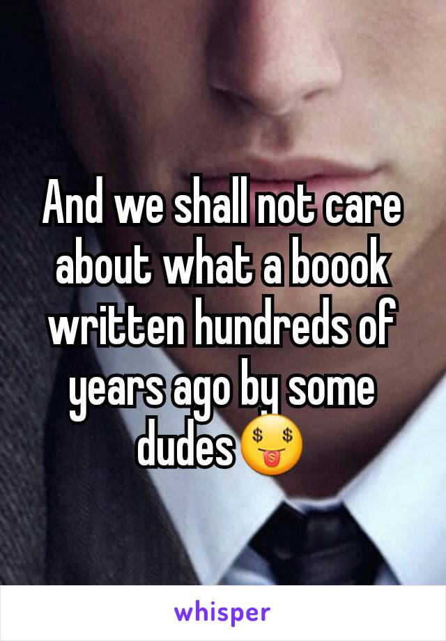 And we shall not care about what a boook written hundreds of years ago by some dudes🤑