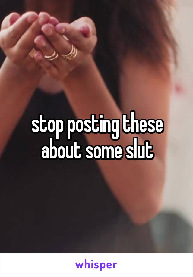 stop posting these about some slut