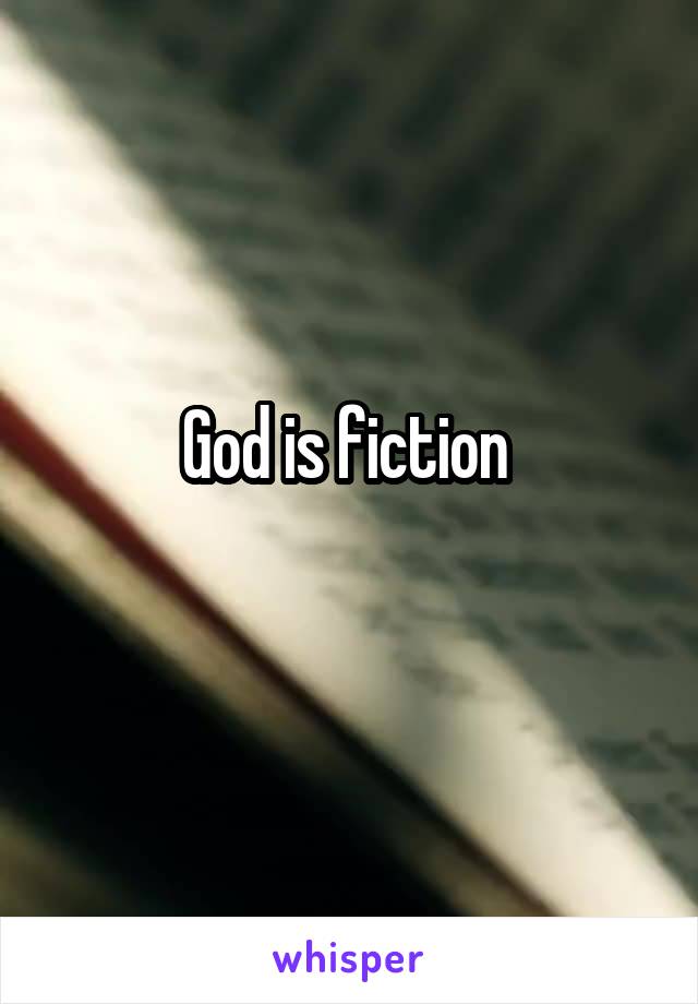 God is fiction 
