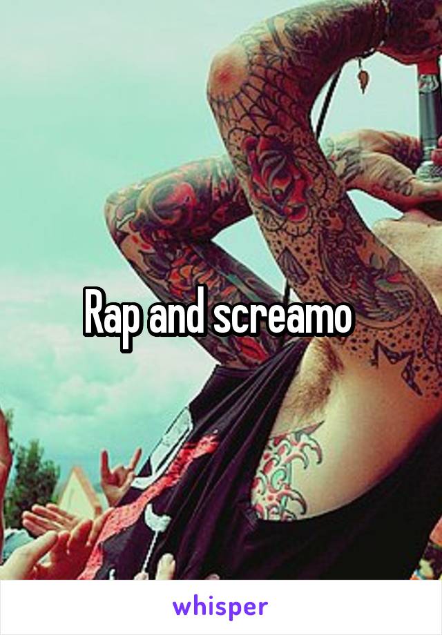 Rap and screamo 