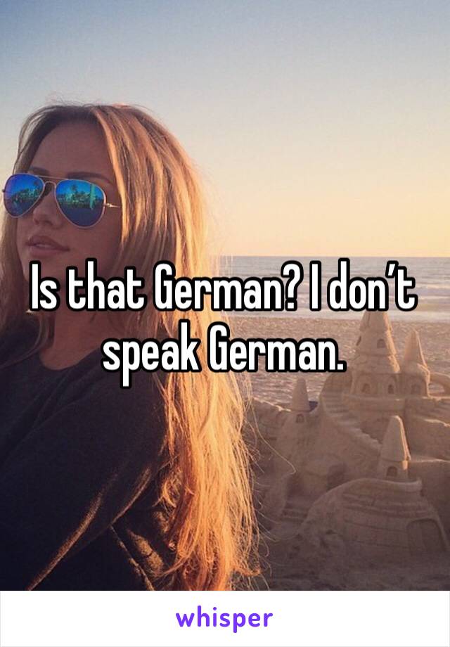 Is that German? I don’t speak German. 