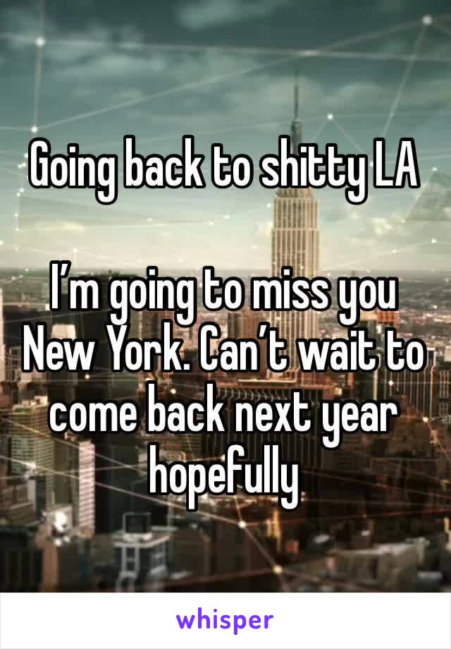 Going back to shitty LA 

I’m going to miss you New York. Can’t wait to come back next year hopefully 