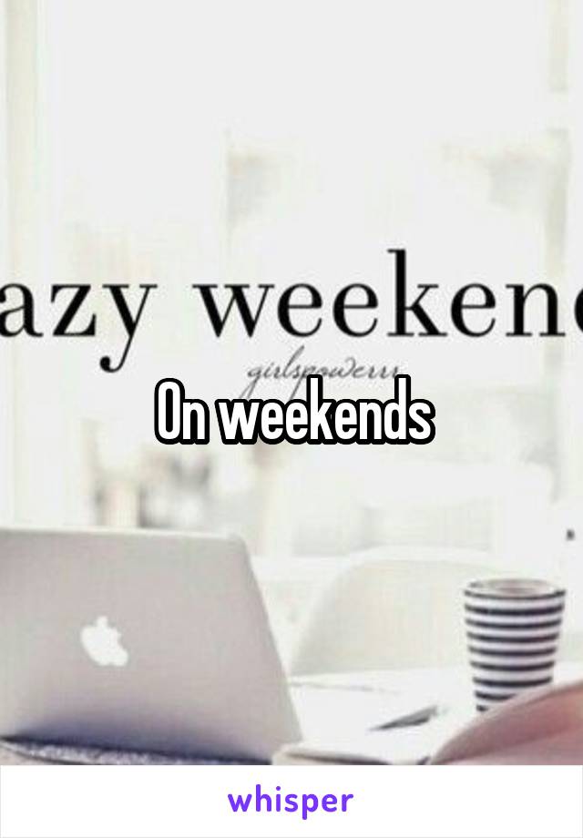 On weekends