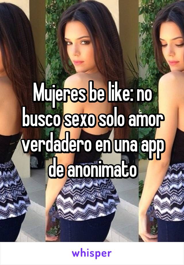 Mujeres be like: no busco sexo solo amor verdadero en una app de anonimato