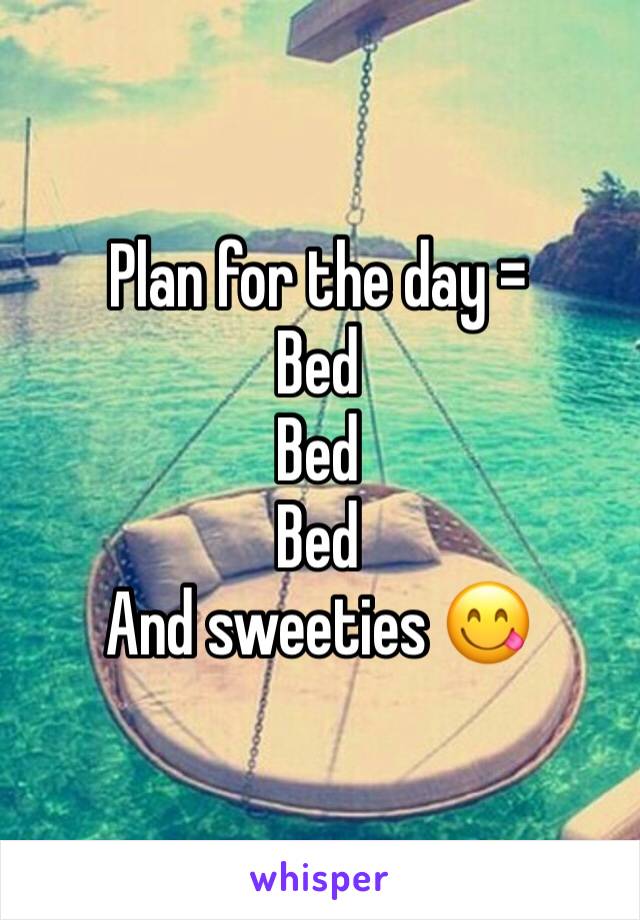 Plan for the day =
Bed
Bed 
Bed
And sweeties 😋