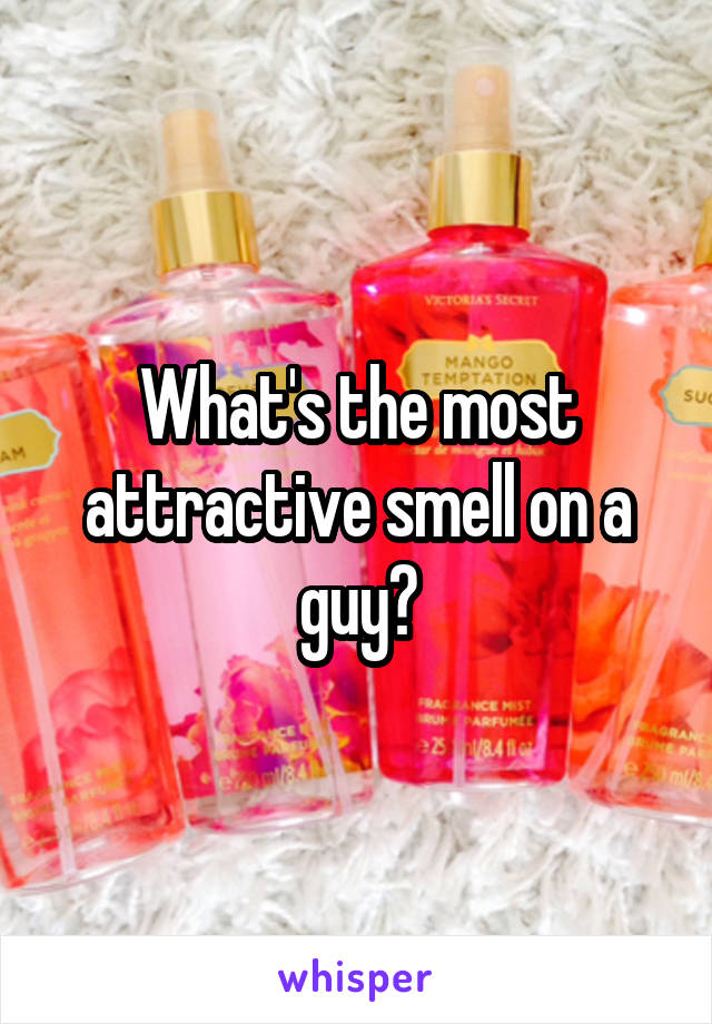 What's the most attractive smell on a guy?
