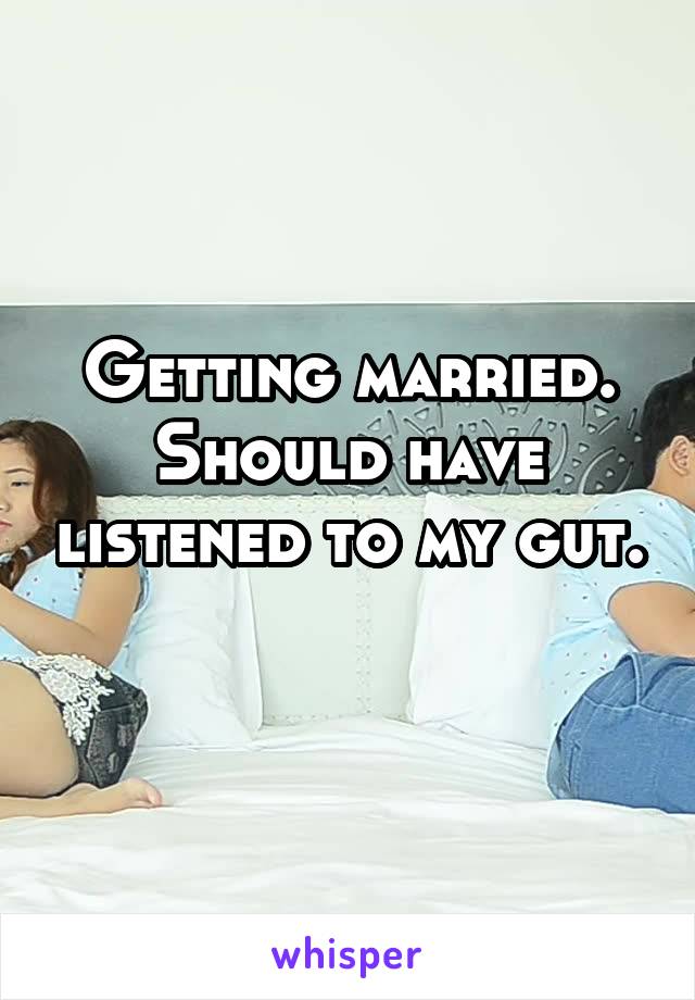 Getting married. Should have listened to my gut. 