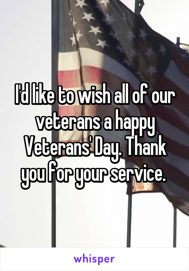 I'd like to wish all of our veterans a happy Veterans' Day. Thank you for your service. 