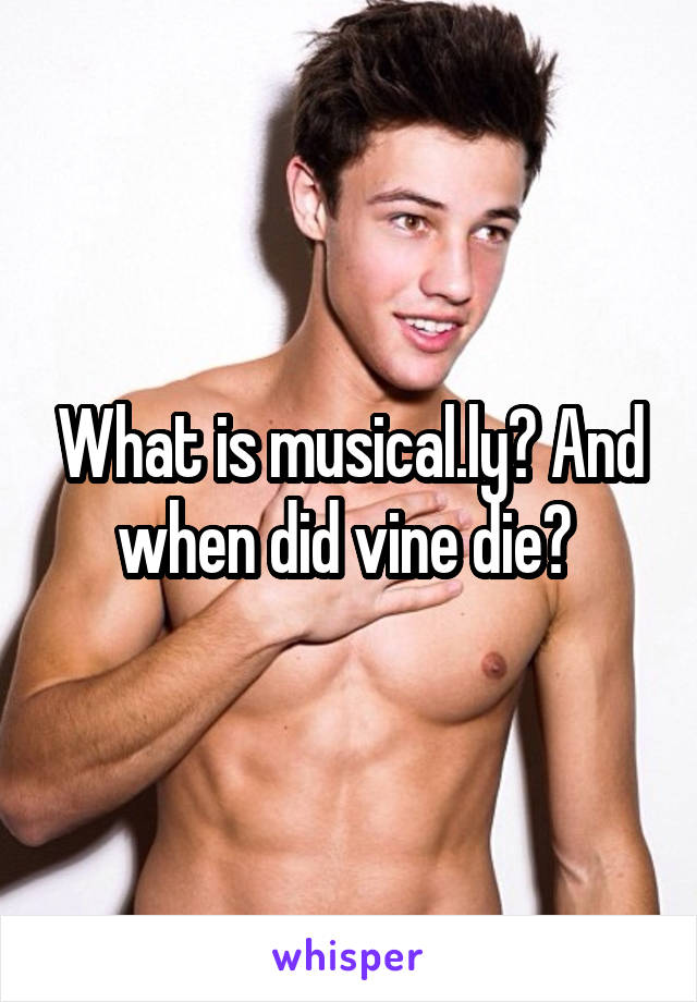 What is musical.ly? And when did vine die? 