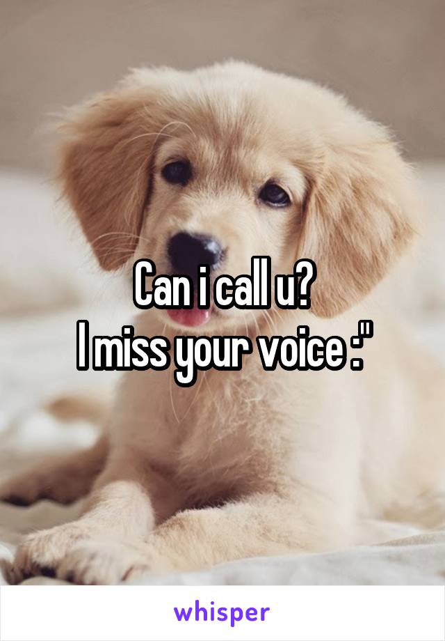 Can i call u?
I miss your voice :"