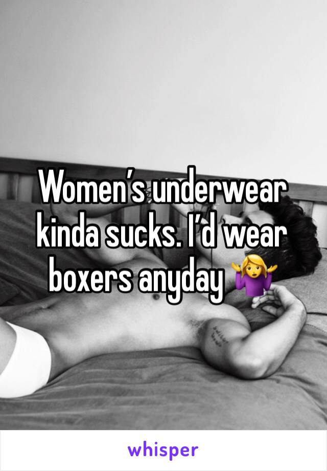 Women’s underwear kinda sucks. I’d wear boxers anyday 🤷‍♀️