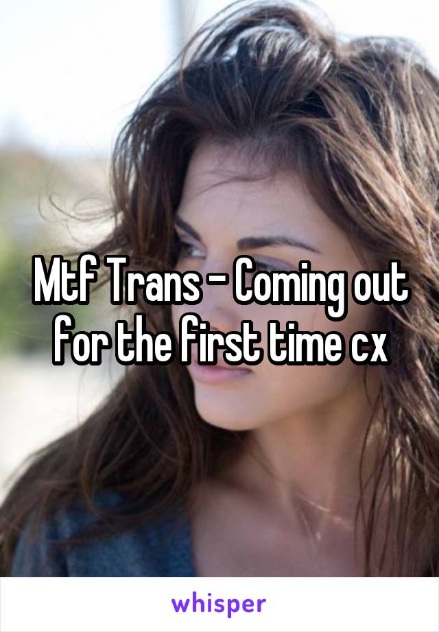 Mtf Trans - Coming out for the first time cx