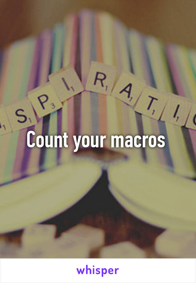 Count your macros 