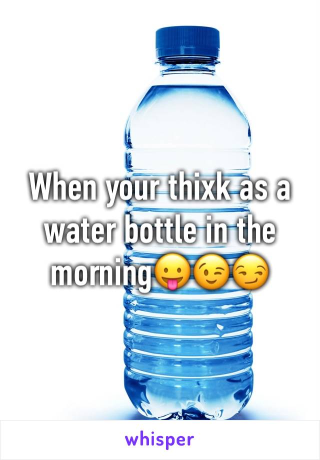 When your thixk as a water bottle in the morning😛😉😏