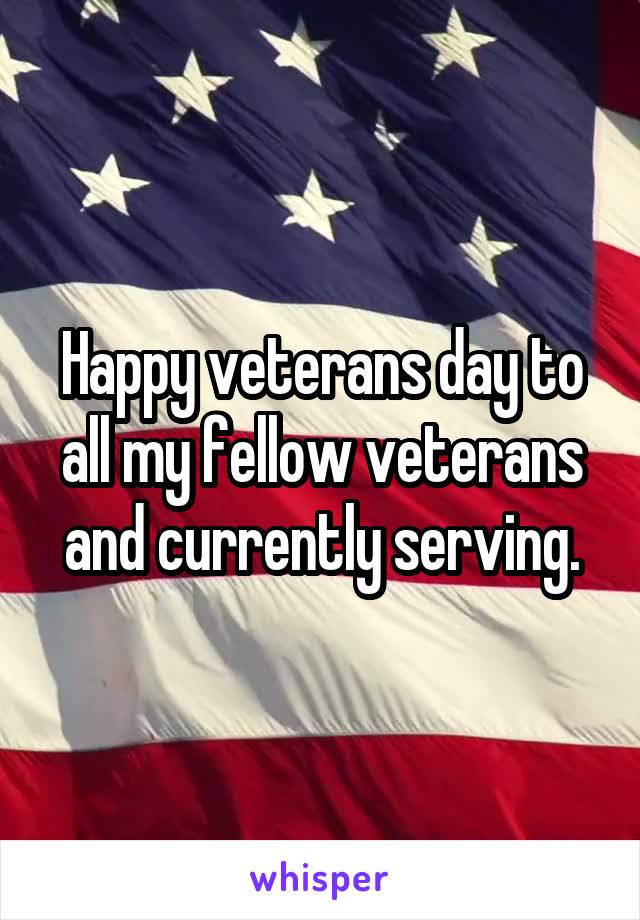 Happy veterans day to all my fellow veterans and currently serving.