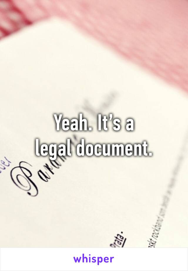Yeah. It’s a legal document.